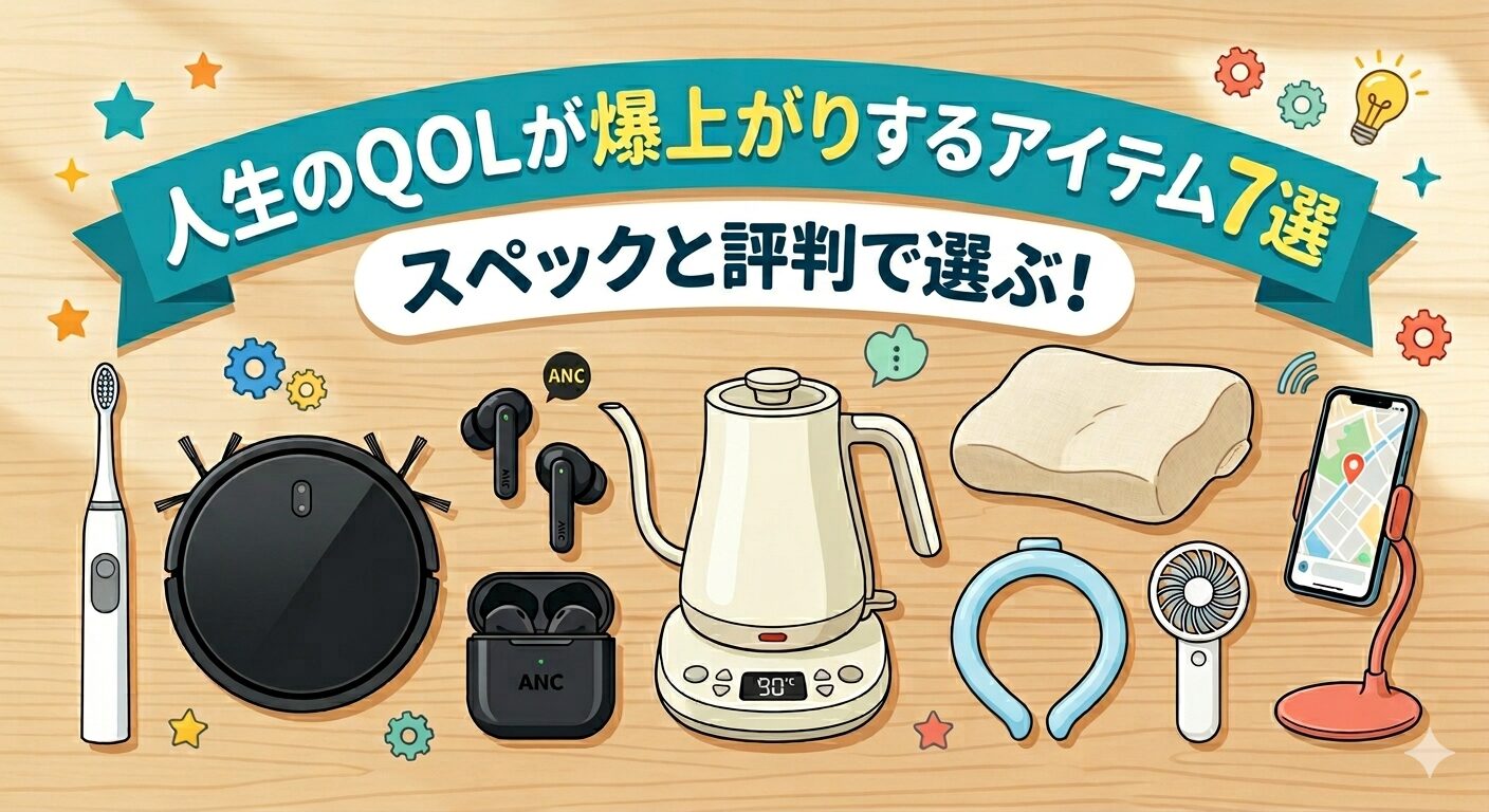 人生のQOLが爆上がりするアイテム7選｜スペックと評判で選ぶ日用品・ガジェット