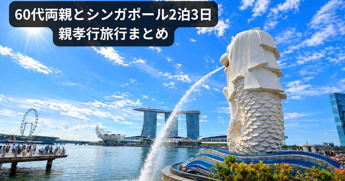 60代両親とシンガポール2泊3日｜親孝行旅行まとめ